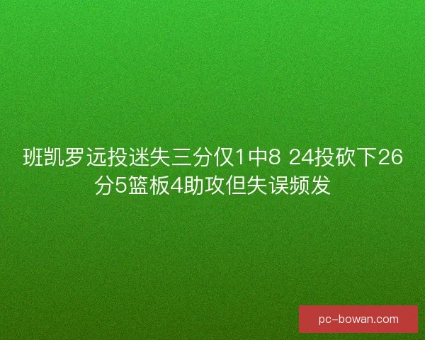 班凯罗远投迷失三分仅1中8 24投砍下26分5篮板4助攻但失误频发
